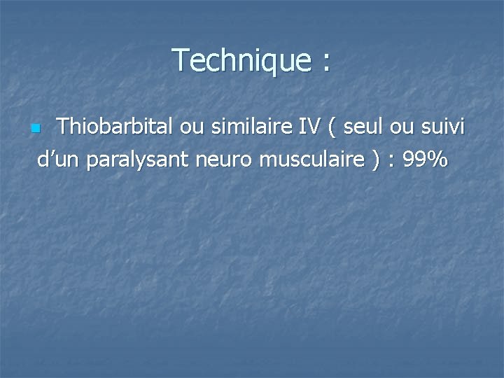 Technique : Thiobarbital ou similaire IV ( seul ou suivi d’un paralysant neuro musculaire