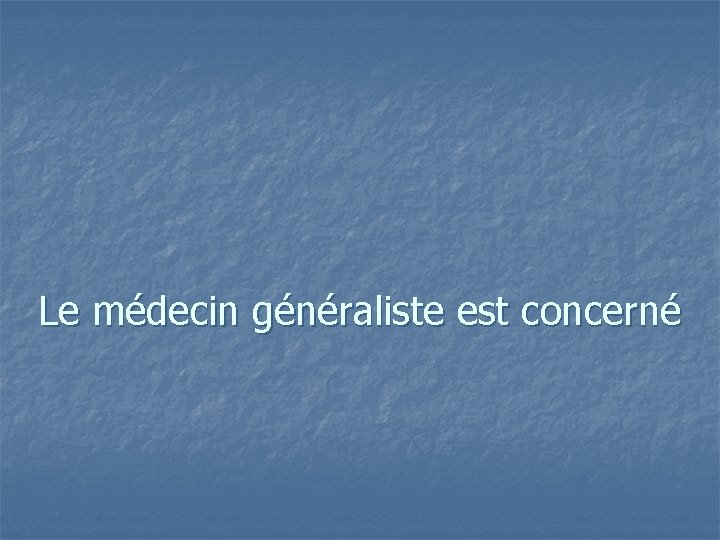 Le médecin généraliste est concerné 