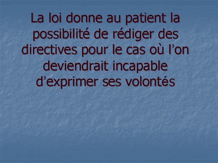 La loi donne au patient la possibilité de rédiger des directives pour le cas