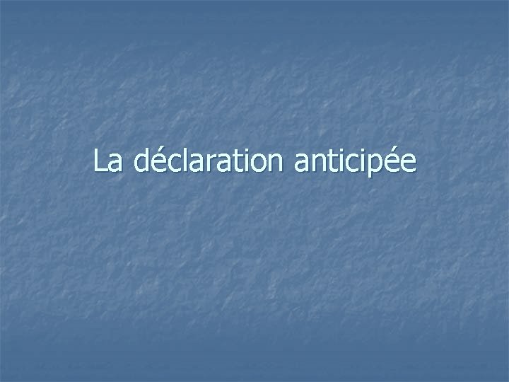 La déclaration anticipée 