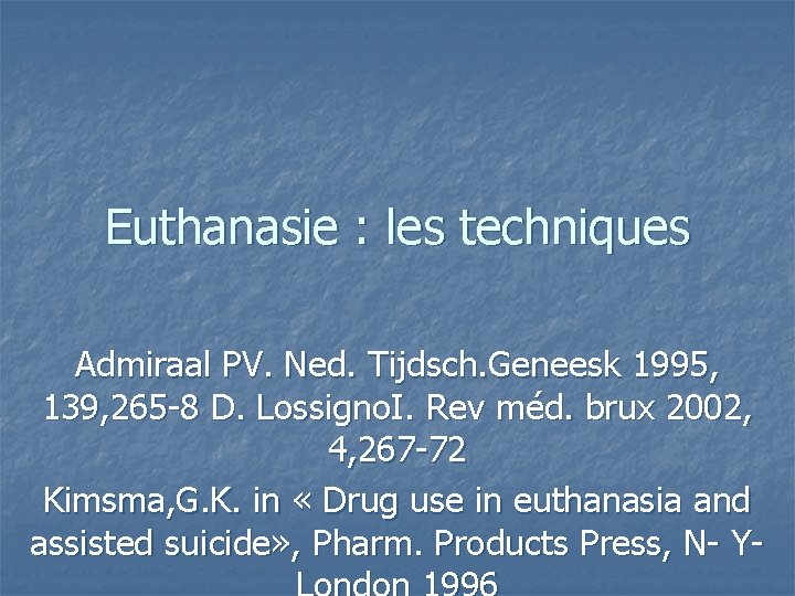 Euthanasie : les techniques Admiraal PV. Ned. Tijdsch. Geneesk 1995, 139, 265 -8 D.