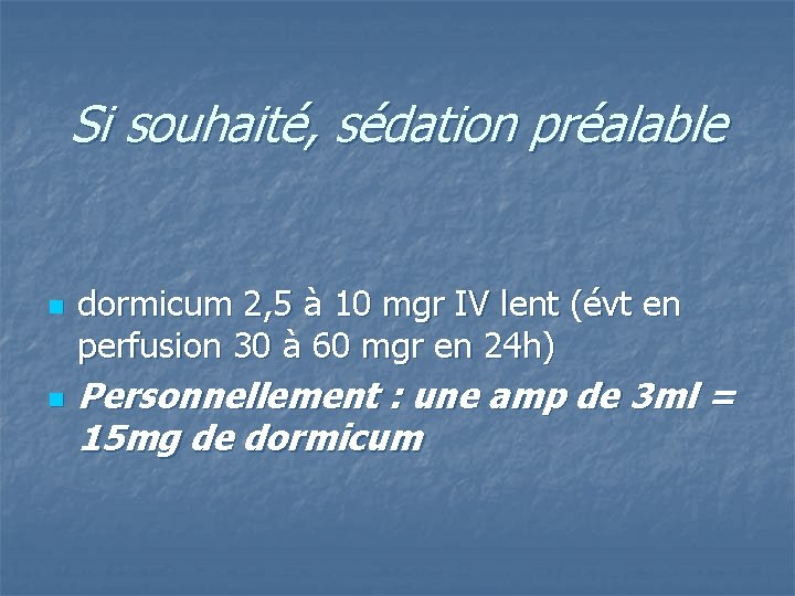 Si souhaité, sédation préalable n n dormicum 2, 5 à 10 mgr IV lent