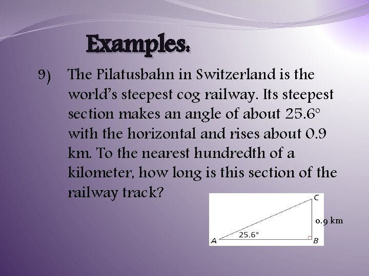 9) Examples: The Pilatusbahn in Switzerland is the world’s steepest cog railway. Its steepest