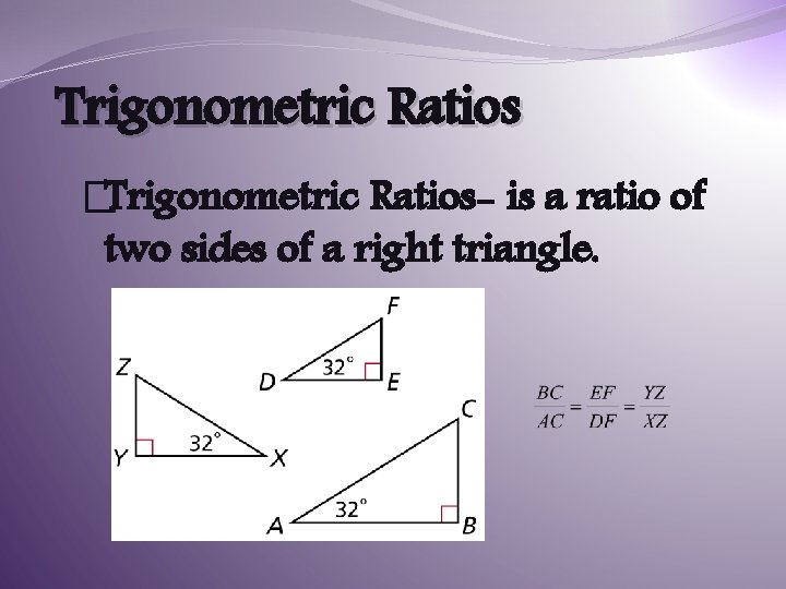 Trigonometric Ratios �Trigonometric Ratios- is a ratio of two sides of a right triangle.