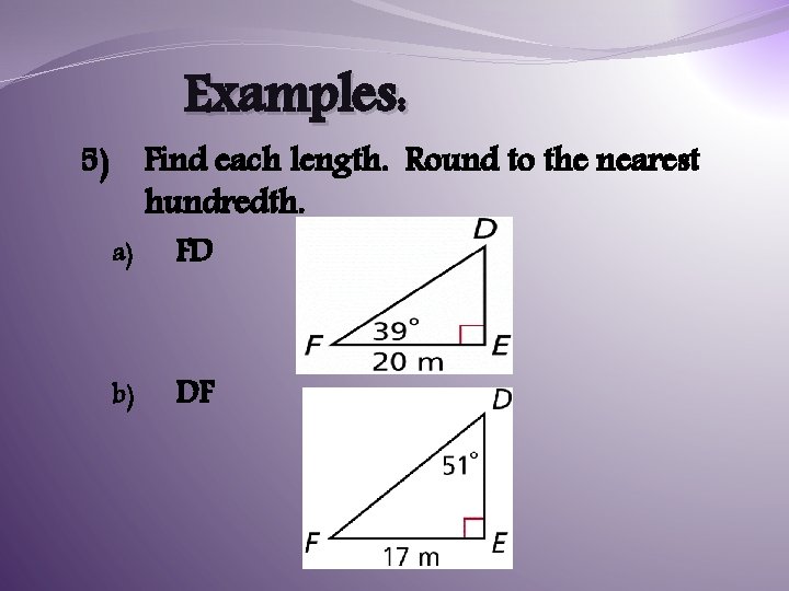 Examples: Find each length. Round to the nearest hundredth. 5) a) FD b) DF