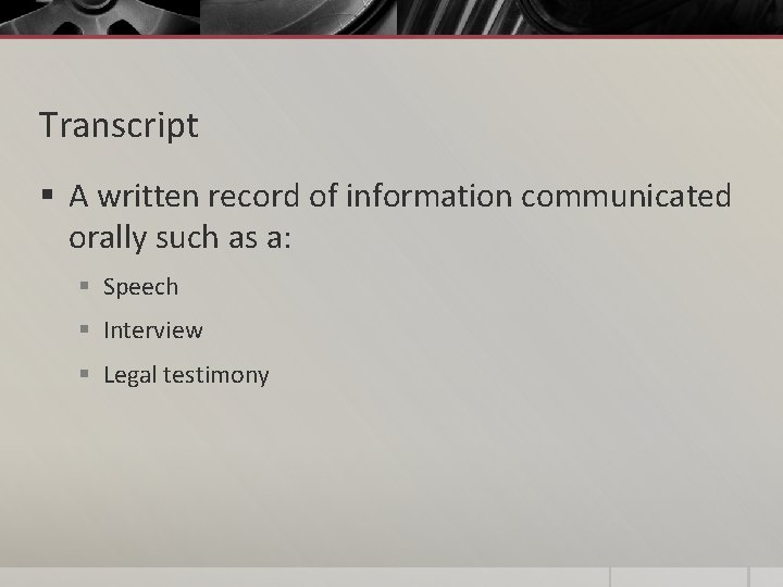 Transcript § A written record of information communicated orally such as a: § Speech