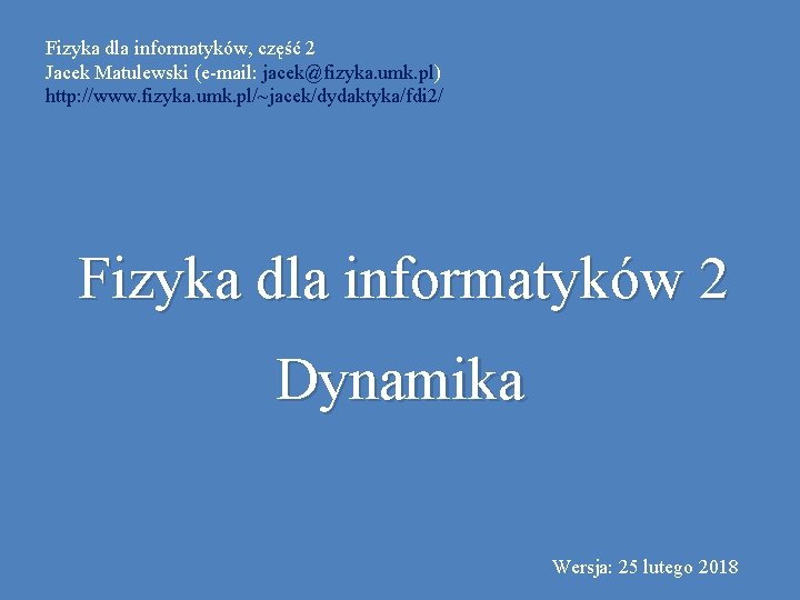 Fizyka dla informatyków, część 2 Jacek Matulewski (e-mail: jacek@fizyka. umk. pl) http: //www. fizyka.