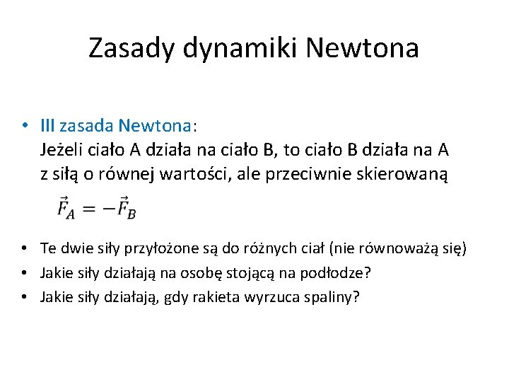 Zasady dynamiki Newtona • III zasada Newtona: Jeżeli ciało A działa na ciało B,