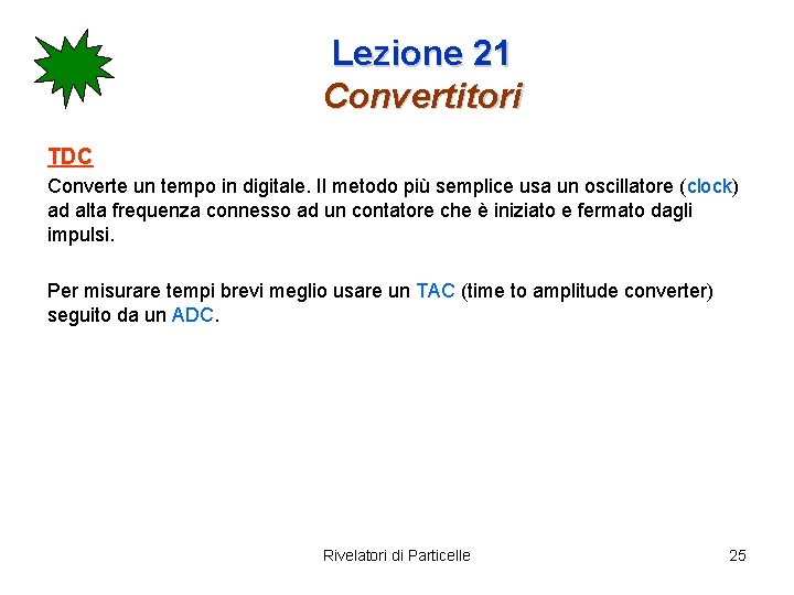 Lezione 21 Convertitori TDC Converte un tempo in digitale. Il metodo più semplice usa