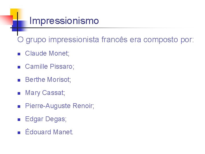 Impressionismo O grupo impressionista francês era composto por: n Claude Monet; n Camille Pissaro;