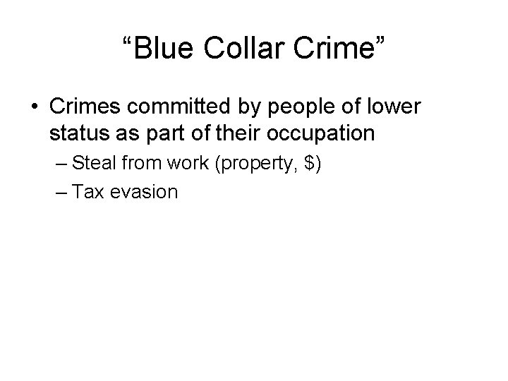 “Blue Collar Crime” • Crimes committed by people of lower status as part of