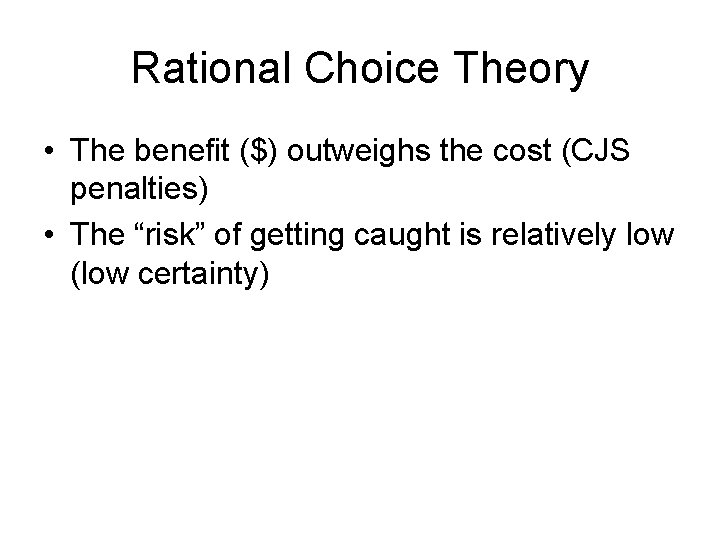 Rational Choice Theory • The benefit ($) outweighs the cost (CJS penalties) • The