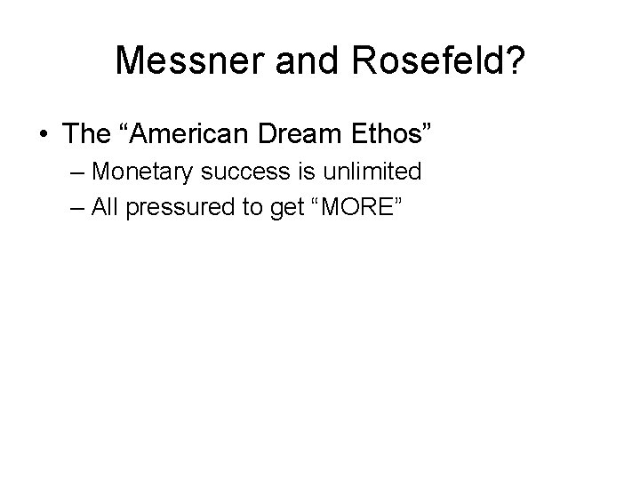 Messner and Rosefeld? • The “American Dream Ethos” – Monetary success is unlimited –