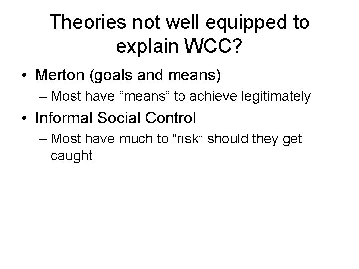 Theories not well equipped to explain WCC? • Merton (goals and means) – Most