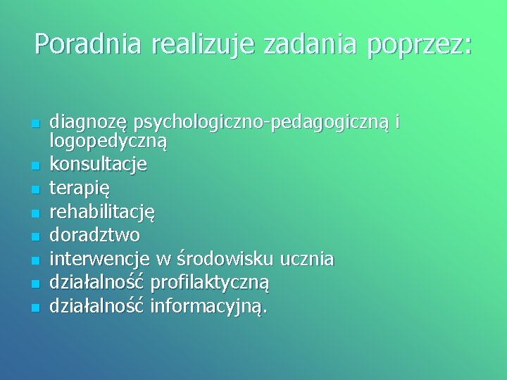 Poradnia realizuje zadania poprzez: n n n n diagnozę psychologiczno-pedagogiczną i logopedyczną konsultacje terapię