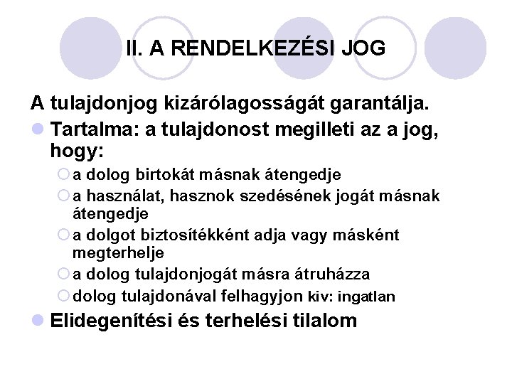 II. A RENDELKEZÉSI JOG A tulajdonjog kizárólagosságát garantálja. l Tartalma: a tulajdonost megilleti az