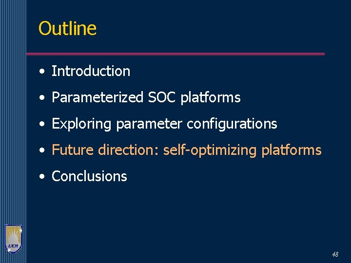 Outline • Introduction • Parameterized SOC platforms • Exploring parameter configurations • Future direction:
