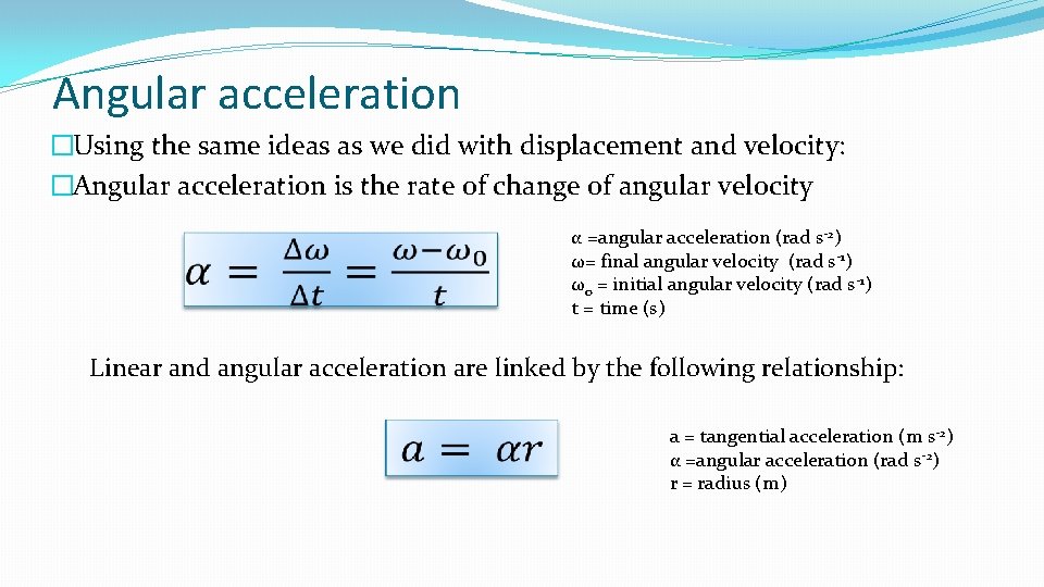 Angular acceleration �Using the same ideas as we did with displacement and velocity: �Angular