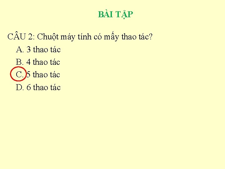 BÀI TẬP C U 2: Chuột máy tính có mấy thao tác? A. 3