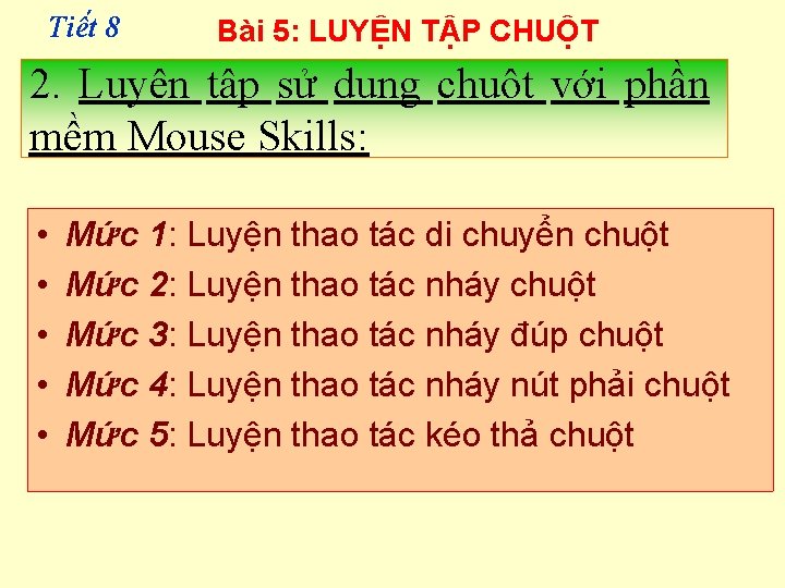 Tiê t 8 Bài 5: LUYỆN TẬP CHUỘT 2. Luyện tập sử dụng chuột