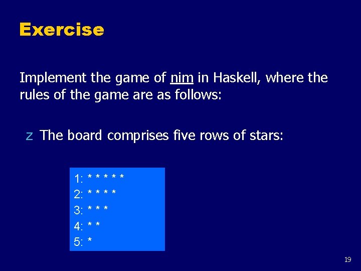 Exercise Implement the game of nim in Haskell, where the rules of the game Exercise Implement the game of nim in Haskell, where the rules of the game