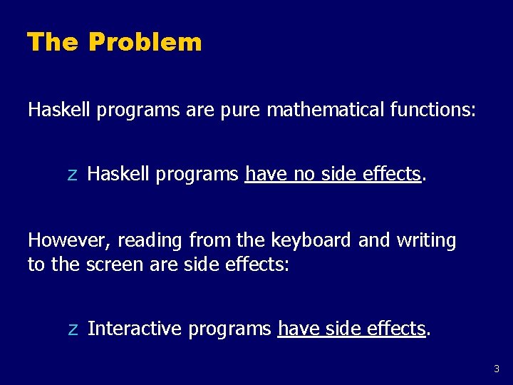 The Problem Haskell programs are pure mathematical functions: z Haskell programs have no side The Problem Haskell programs are pure mathematical functions: z Haskell programs have no side
