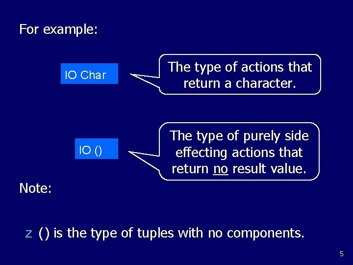 For example: IO Char The type of actions that return a character. IO () For example: IO Char The type of actions that return a character. IO ()
