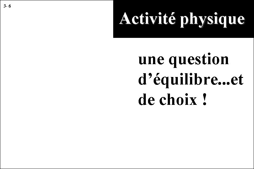 3 - 6 Activité physique une question d’équilibre. . . et de choix !