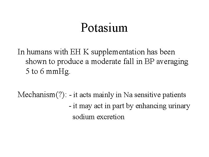 Potasium In humans with EH K supplementation has been shown to produce a moderate