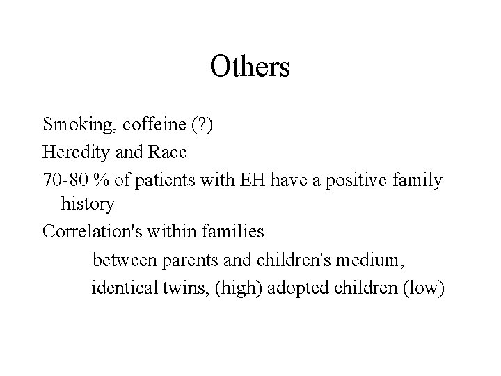 Others Smoking, coffeine (? ) Heredity and Race 70 -80 % of patients with