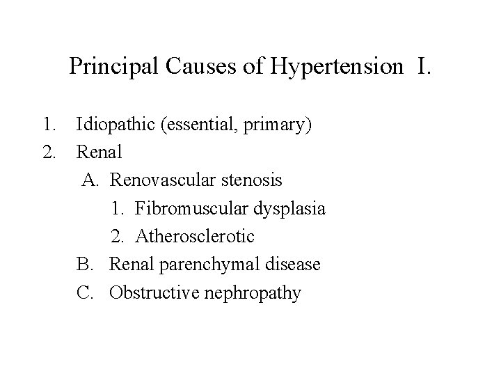 Principal Causes of Hypertension I. 1. 2. Idiopathic (essential, primary) Renal A. Renovascular stenosis