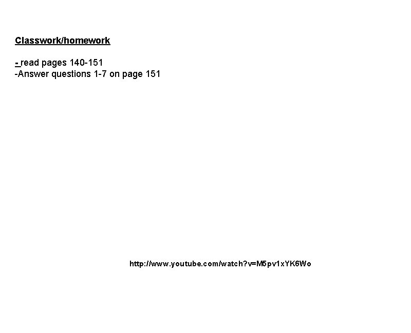 Classwork/homework - read pages 140 -151 -Answer questions 1 -7 on page 151 http: Classwork/homework - read pages 140 -151 -Answer questions 1 -7 on page 151 http: