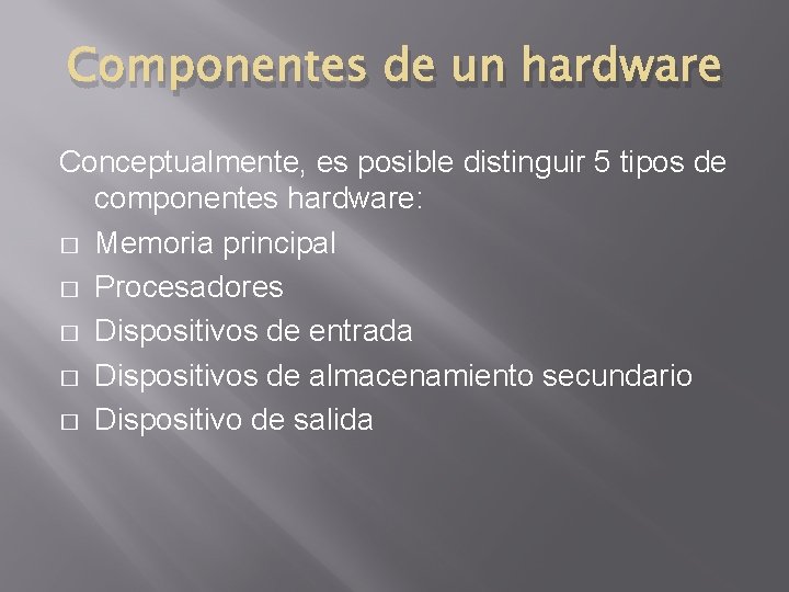 Componentes de un hardware Conceptualmente, es posible distinguir 5 tipos de componentes hardware: �