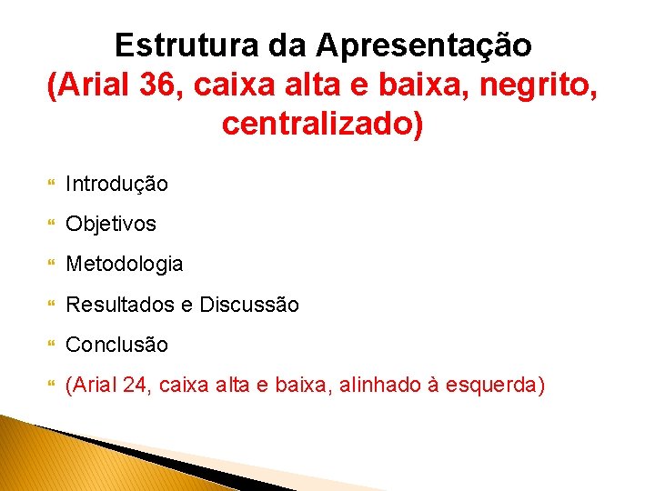 Estrutura da Apresentação (Arial 36, caixa alta e baixa, negrito, centralizado) Introdução Objetivos Metodologia