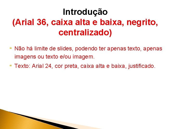 Introdução (Arial 36, caixa alta e baixa, negrito, centralizado) Não há limite de slides,