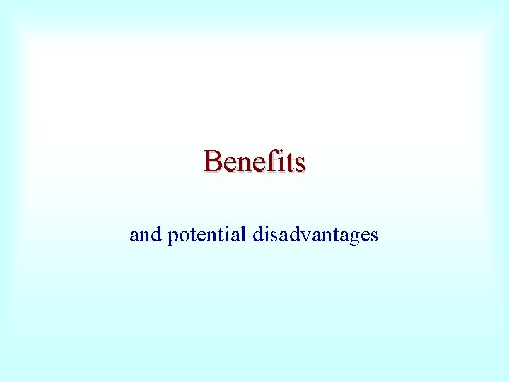 Benefits and potential disadvantages 