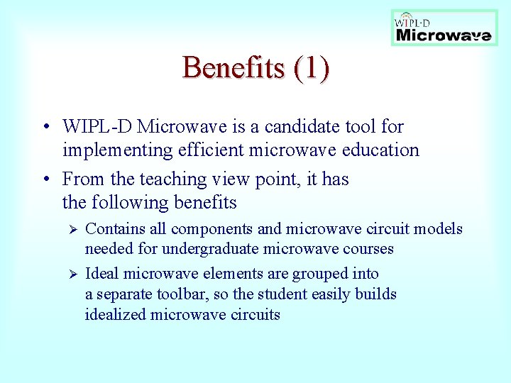 Benefits (1) • WIPL-D Microwave is a candidate tool for implementing efficient microwave education