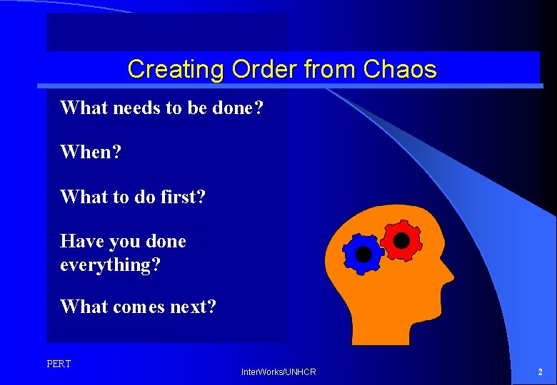 Creating Order from Chaos What needs to be done? When? What to do first?