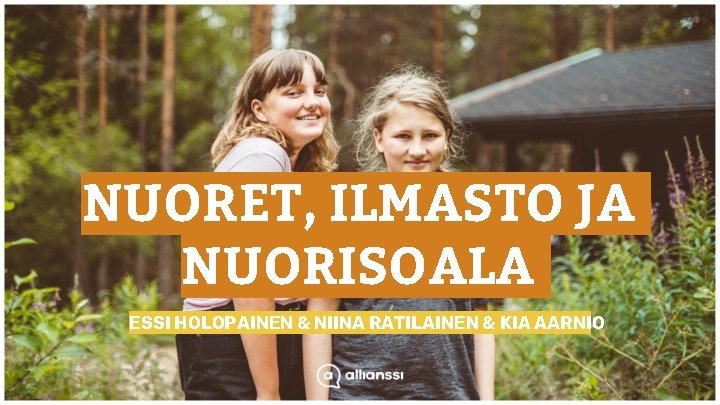 NUORET, ILMASTO JA NUORISOALA ESSI HOLOPAINEN & NIINA RATILAINEN & KIA AARNIO 