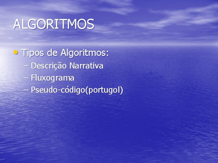 ALGORITMOS • Tipos de Algoritmos: – Descrição Narrativa – Fluxograma – Pseudo-código(portugol) 