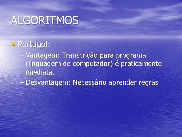 ALGORITMOS • Portugol: – Vantagem: Transcrição para programa (linguagem de computador) é praticamente imediata.