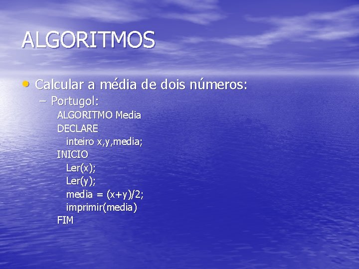 ALGORITMOS • Calcular a média de dois números: – Portugol: ALGORITMO Media DECLARE inteiro