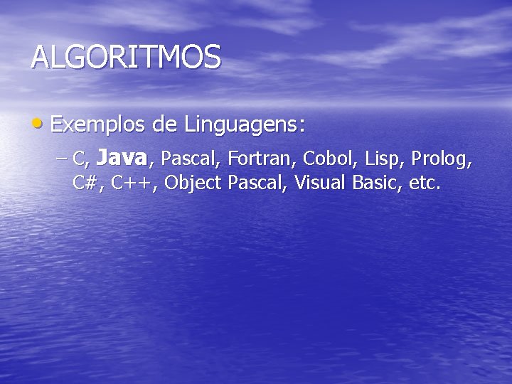 ALGORITMOS • Exemplos de Linguagens: – C, Java, Pascal, Fortran, Cobol, Lisp, Prolog, C#,