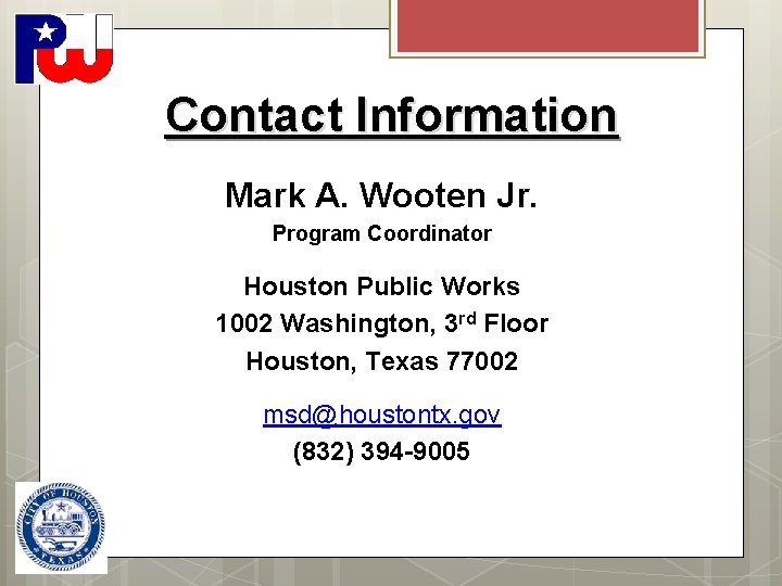 Contact Information Mark A. Wooten Jr. Program Coordinator Houston Public Works 1002 Washington, 3