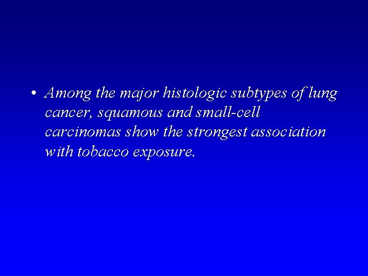  • Among the major histologic subtypes of lung cancer, squamous and small-cell carcinomas