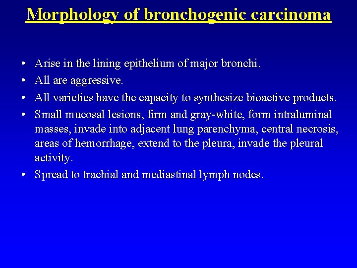 Morphology of bronchogenic carcinoma • • Arise in the lining epithelium of major bronchi.