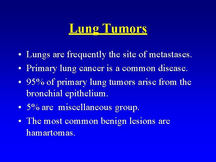 Lung Tumors • Lungs are frequently the site of metastases. • Primary lung cancer