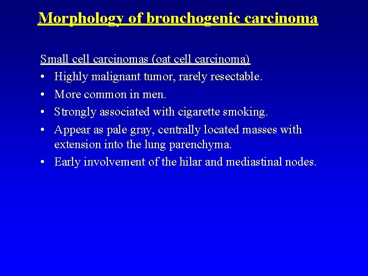 Morphology of bronchogenic carcinoma Small cell carcinomas (oat cell carcinoma) • Highly malignant tumor,