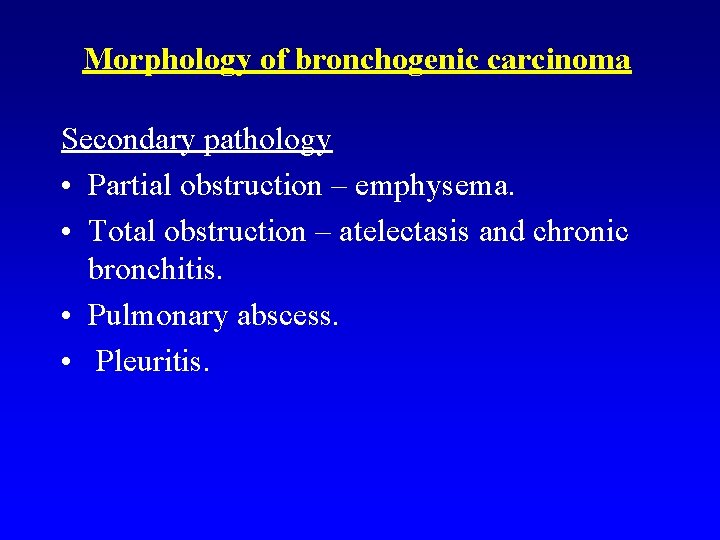 Morphology of bronchogenic carcinoma Secondary pathology • Partial obstruction – emphysema. • Total obstruction