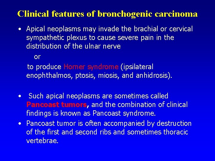 Clinical features of bronchogenic carcinoma • Apical neoplasms may invade the brachial or cervical